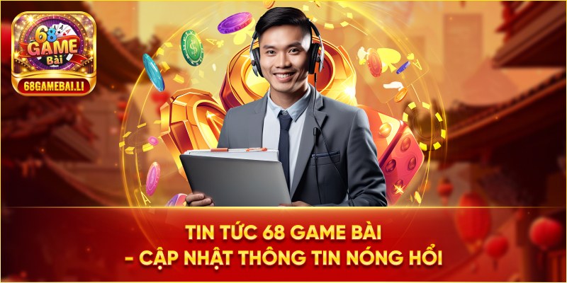 tin-tuc-68-game-bai-cap-nhat-thong-tin-nong-hoi